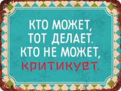 Табличка «Кто может, тот делает, кто не может, критикует»